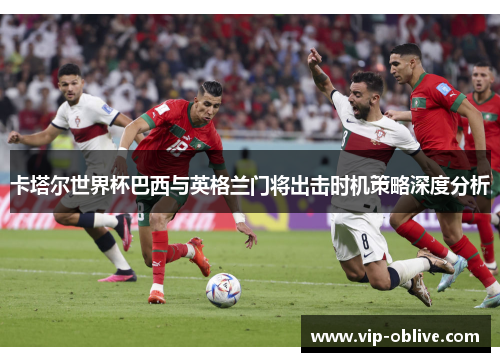 卡塔尔世界杯巴西与英格兰门将出击时机策略深度分析