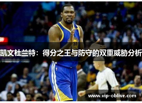 凯文杜兰特：得分之王与防守的双重威胁分析