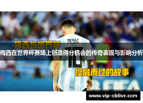梅西在世界杯赛场上创造得分机会的传奇表现与影响分析