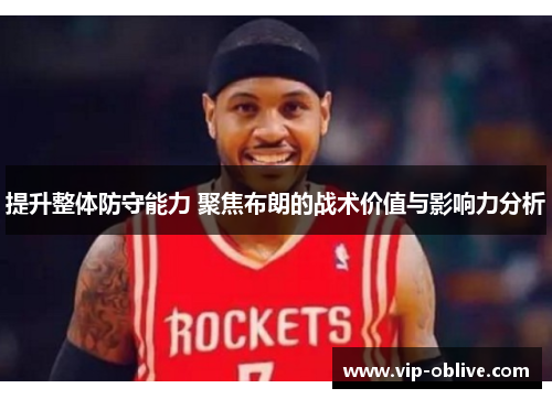 提升整体防守能力 聚焦布朗的战术价值与影响力分析