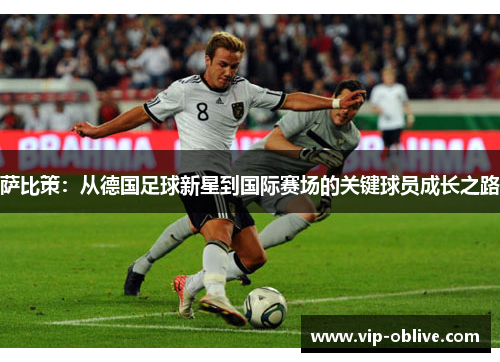 萨比策：从德国足球新星到国际赛场的关键球员成长之路