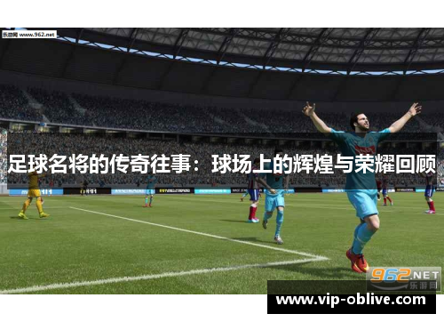 足球名将的传奇往事：球场上的辉煌与荣耀回顾