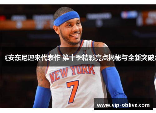 《安东尼迎来代表作 第十季精彩亮点揭秘与全新突破》