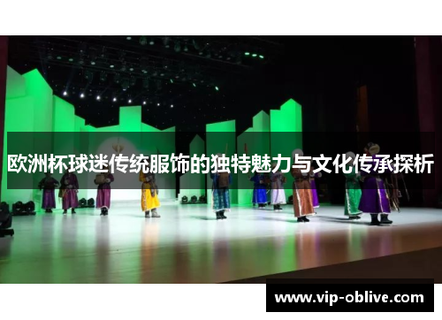 欧洲杯球迷传统服饰的独特魅力与文化传承探析