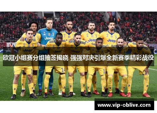 欧冠小组赛分组抽签揭晓 强强对决引爆全新赛季精彩战役