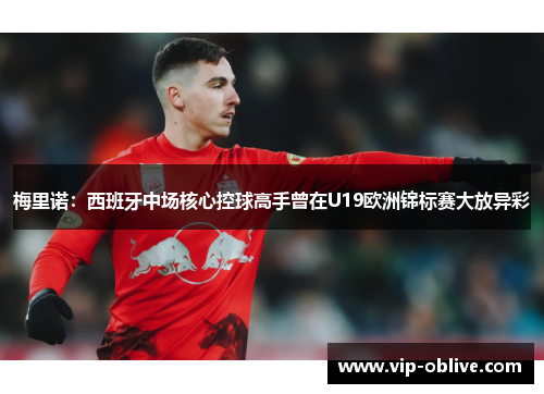 梅里诺：西班牙中场核心控球高手曾在U19欧洲锦标赛大放异彩