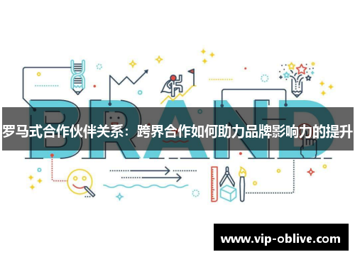 罗马式合作伙伴关系：跨界合作如何助力品牌影响力的提升