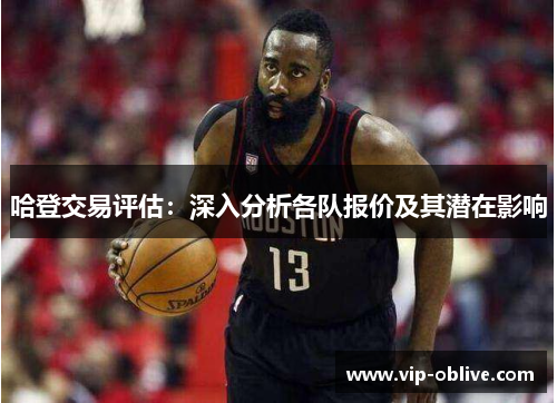 哈登交易评估：深入分析各队报价及其潜在影响