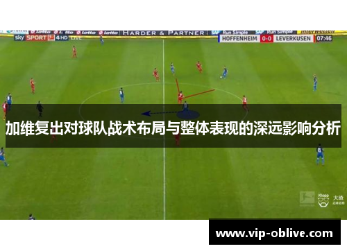 加维复出对球队战术布局与整体表现的深远影响分析