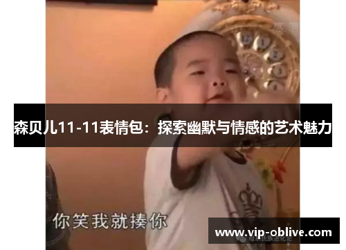 森贝儿11-11表情包：探索幽默与情感的艺术魅力