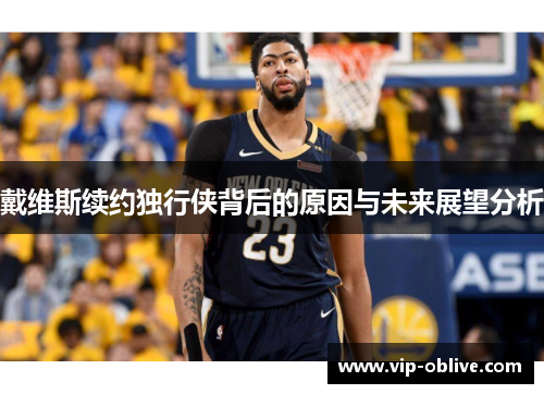 戴维斯续约独行侠背后的原因与未来展望分析
