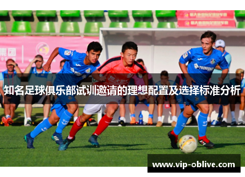 知名足球俱乐部试训邀请的理想配置及选择标准分析