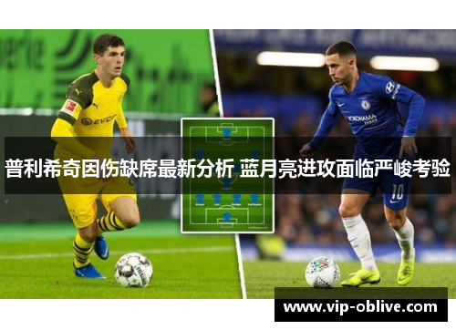 普利希奇因伤缺席最新分析 蓝月亮进攻面临严峻考验
