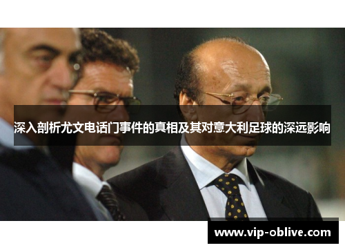 深入剖析尤文电话门事件的真相及其对意大利足球的深远影响