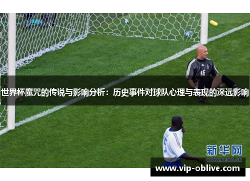 世界杯魔咒的传说与影响分析：历史事件对球队心理与表现的深远影响