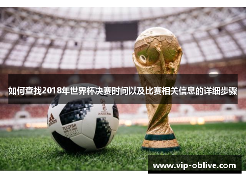 如何查找2018年世界杯决赛时间以及比赛相关信息的详细步骤