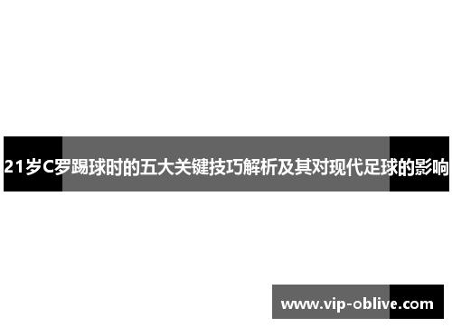 21岁C罗踢球时的五大关键技巧解析及其对现代足球的影响