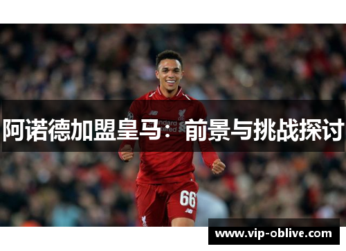 阿诺德加盟皇马：前景与挑战探讨